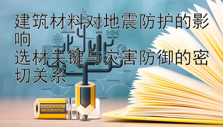 建筑材料对地震防护的影响  
选材关键与灾害防御的密切关系